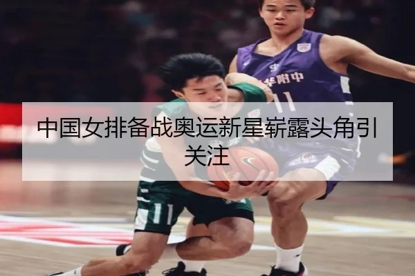 中国女排备战奥运新星崭露头角引关注