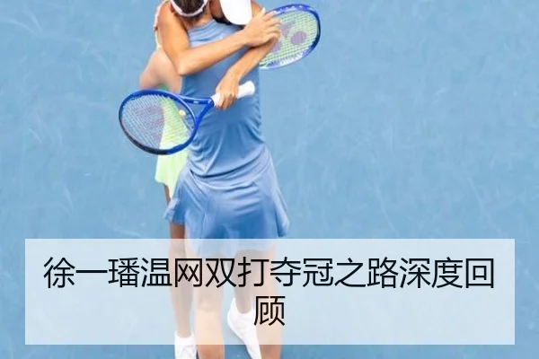 徐一璠温网双打夺冠之路深度回顾